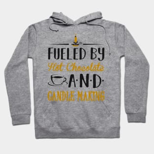 Fueled by Hot Chocolate and Candle Making Hoodie